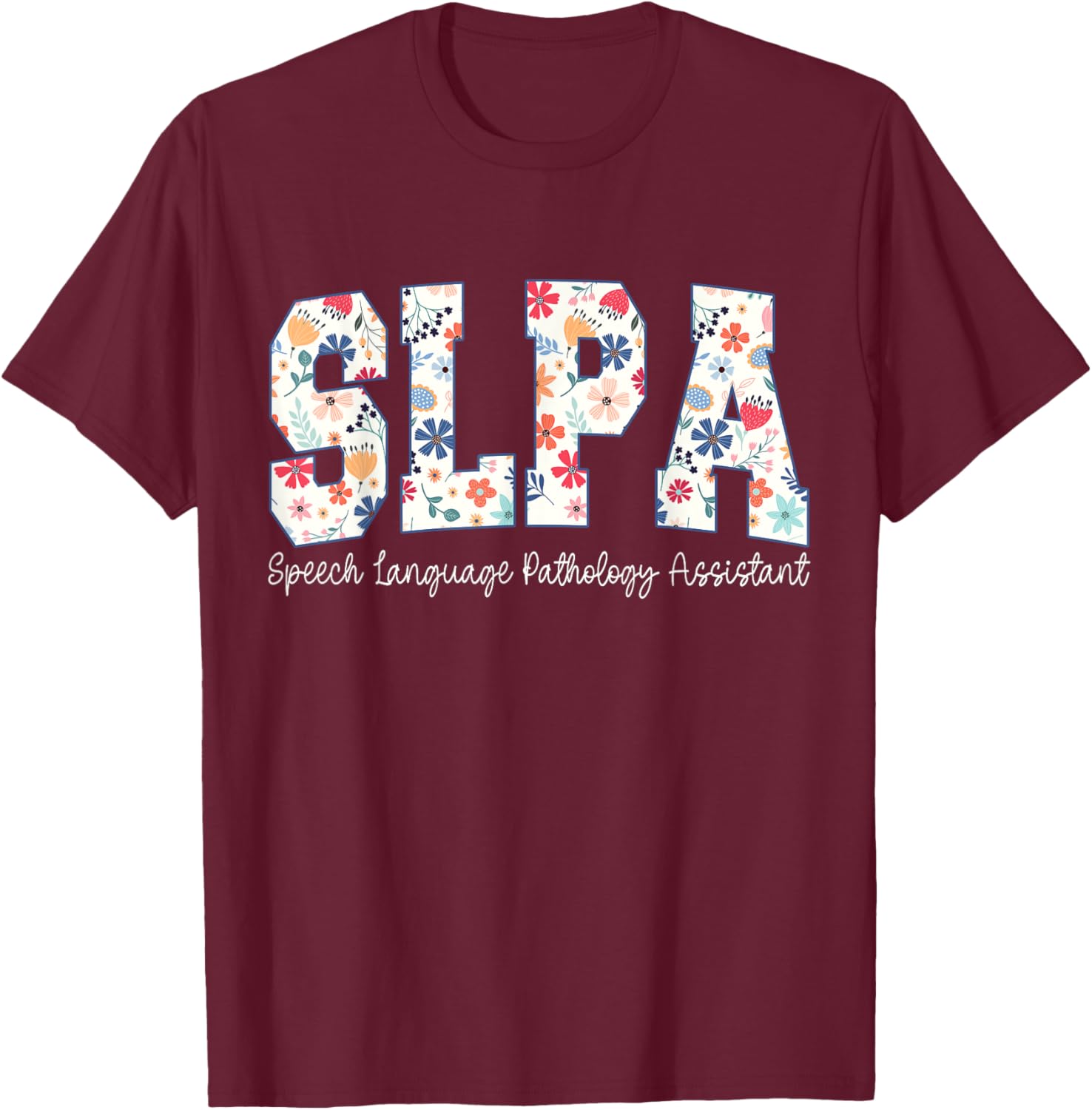 Floral Speech Language Pathology Assistant SLPA Appreciation T-Shirt - T-Shirt | Maroon
