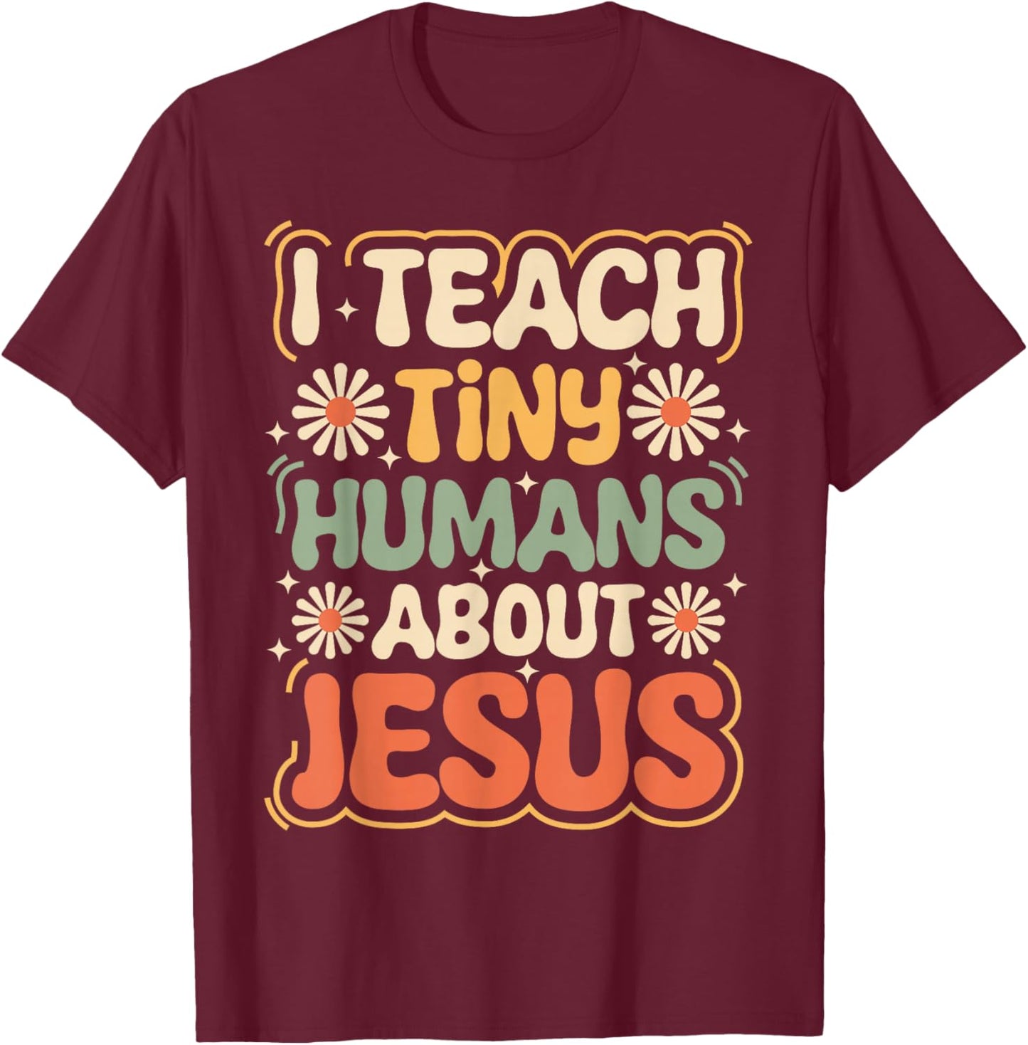 I Teach Tiny Humans About Jesus Retro Christian Teacher T-Shirt - T-Shirt | Maroon