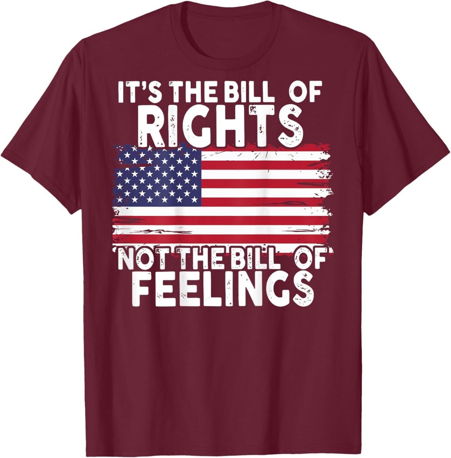It's The Bill Of Rights Not The Bill Of Feelings (on back) T-Shirt - T-Shirt | Maroon