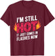 I'm Still Hot It Just Comes in Flashes Now Funny Women Quote T-Shirt - T-Shirt | Maroon