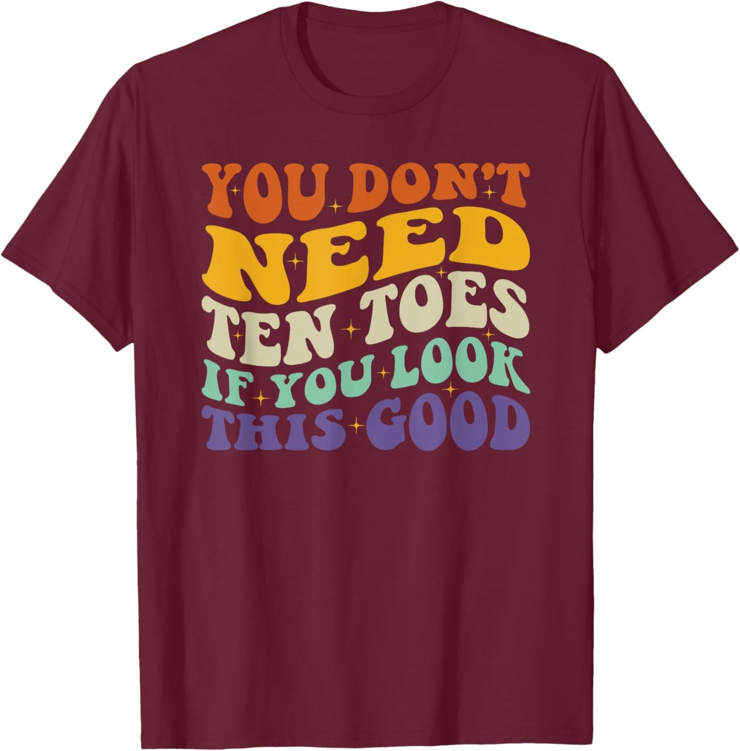 You Don't Need Ten Toes If You Look This Good T-Shirt - T-Shirt | Maroon