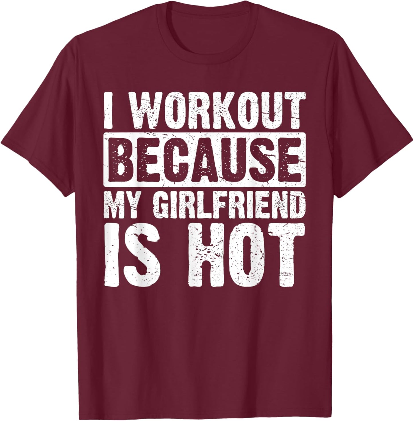 I Work Out Because My Girlfriend Is Hot Men Workout Funny T-Shirt - T-Shirt | Maroon