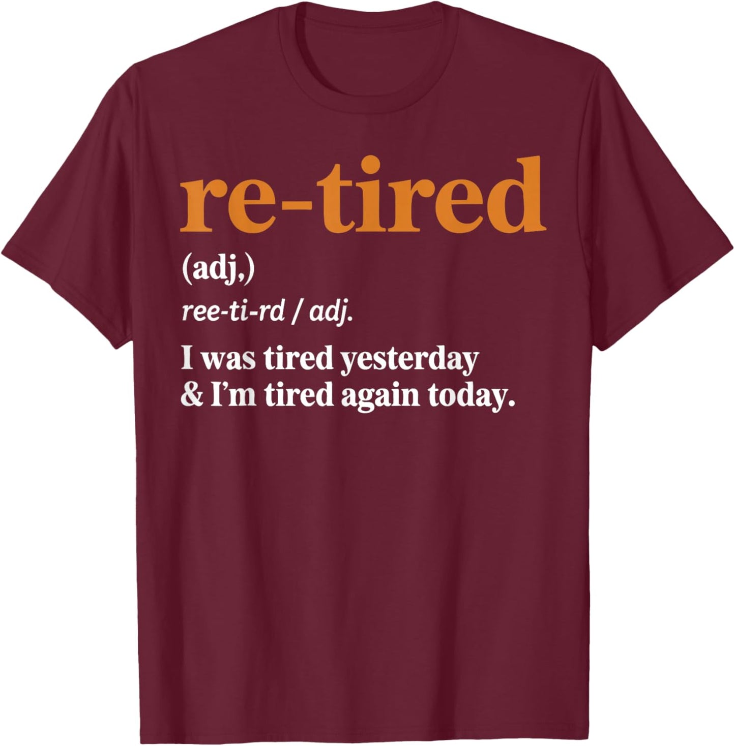 Funny Re-Tired I was Tired Yesterday & I’m Tired Again Today T-Shirt - T-Shirt | Maroon