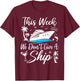 This Week We Don’t Give A Ship Funny Cruise Squad Girls Trip T-Shirt - T-Shirt | Maroon