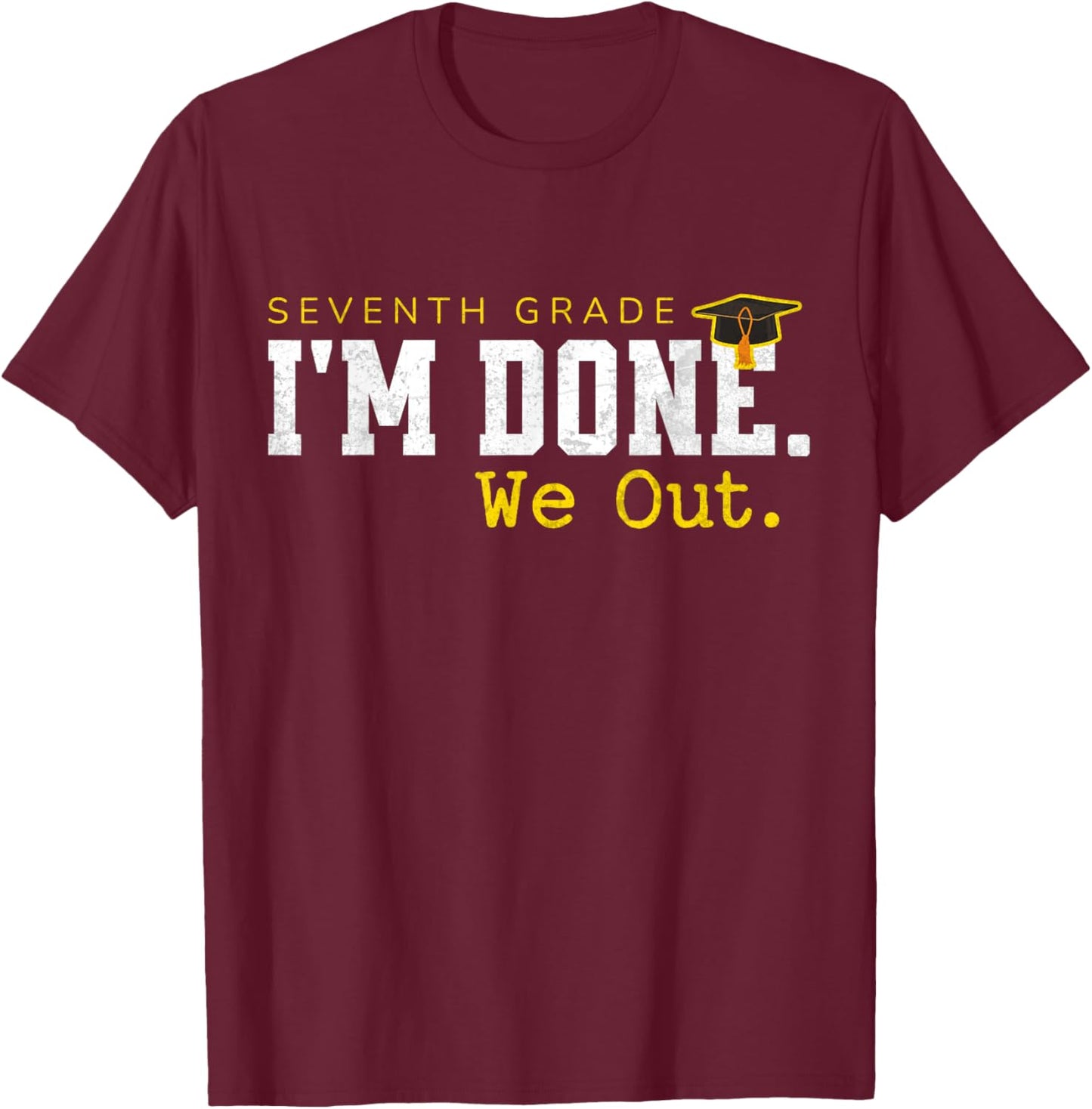 7th Grade Last Day of School Graduation I'm Done We Out T-Shirt - T-Shirt | Maroon