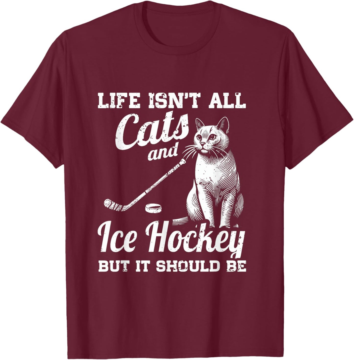 Life Isn't All Cats And Ice Hockey But It Should Be T-Shirt - T-Shirt | Maroon
