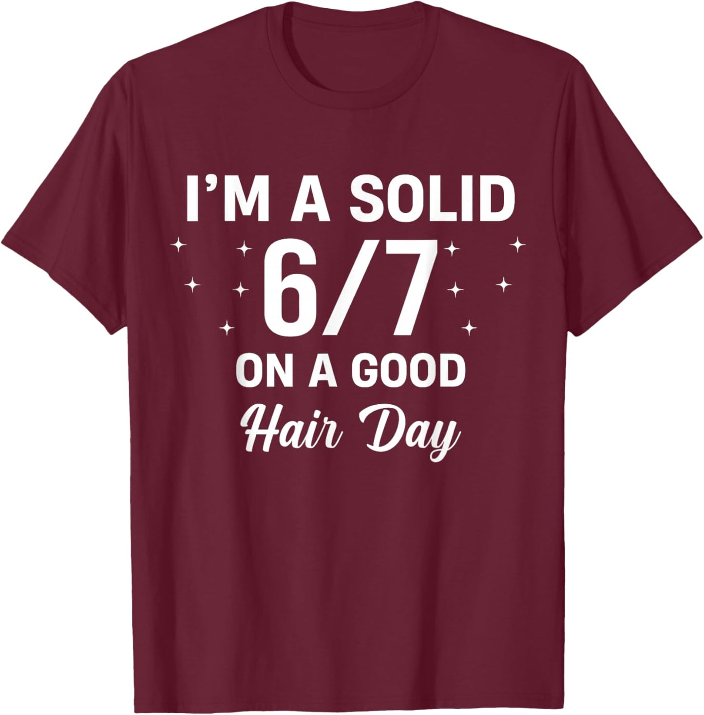I'm a Solid 6/7 on a Good Hair Day Six Seven Sarcastic Meme T-Shirt - T-Shirt | Maroon