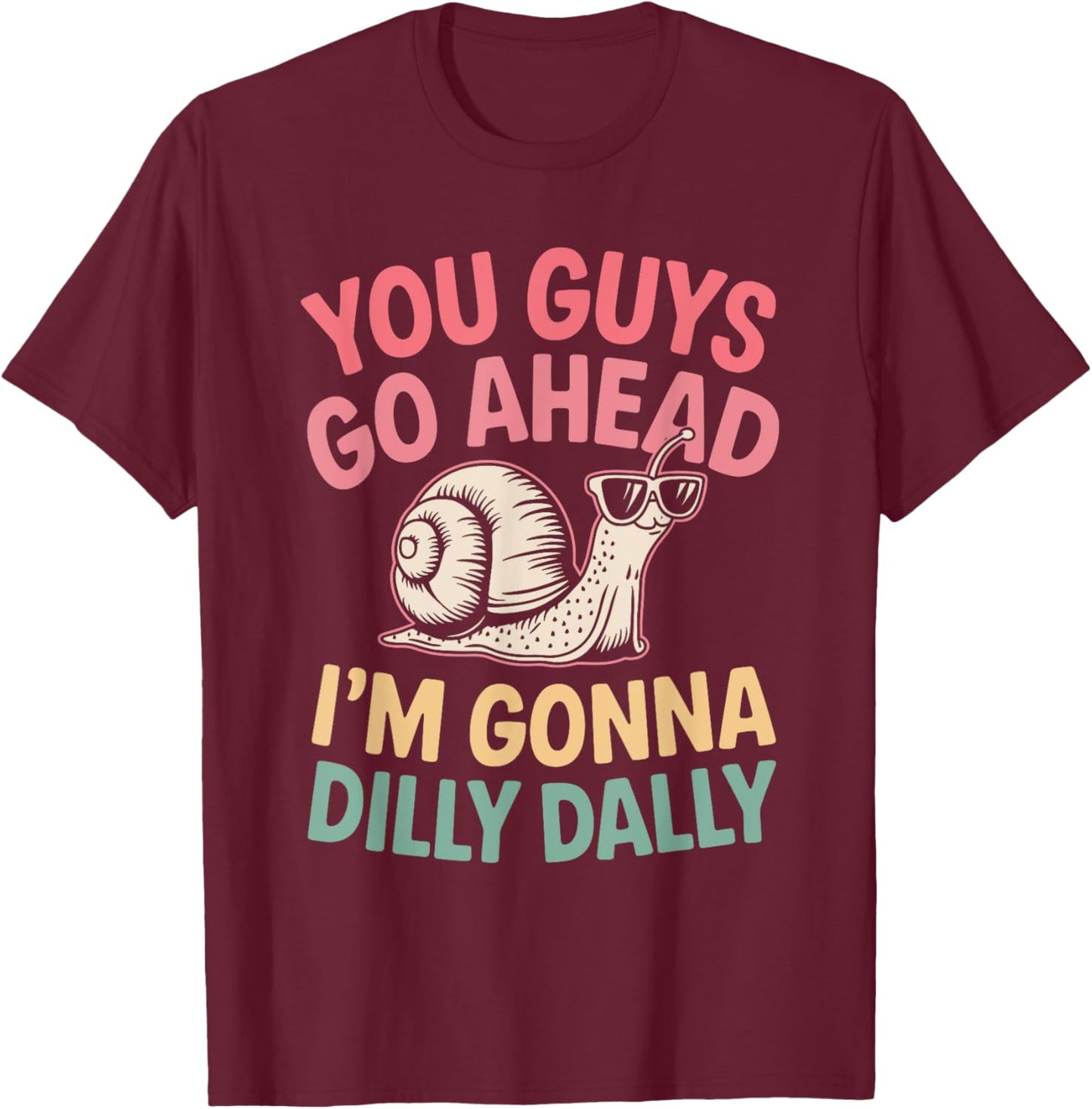 Cute Snail You Guys Go Ahead I'm Gonna Dilly Dally T-Shirt - T-Shirt | Maroon