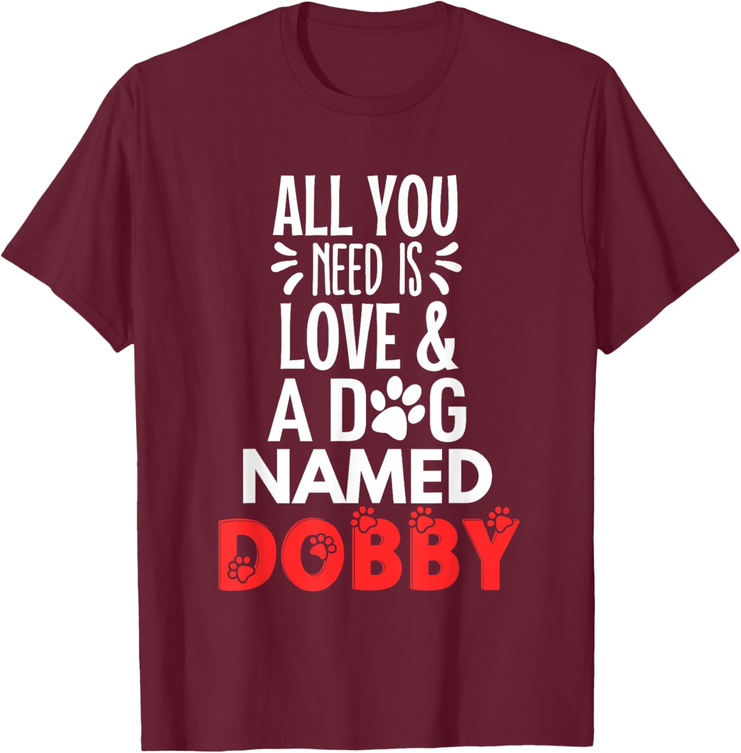 Dog Name Dobby Design - All You Need is Love! T-Shirt - T-Shirt | Maroon