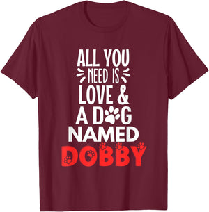 Dog Name Dobby Design - All You Need is Love! T-Shirt - T-Shirt | Maroon
