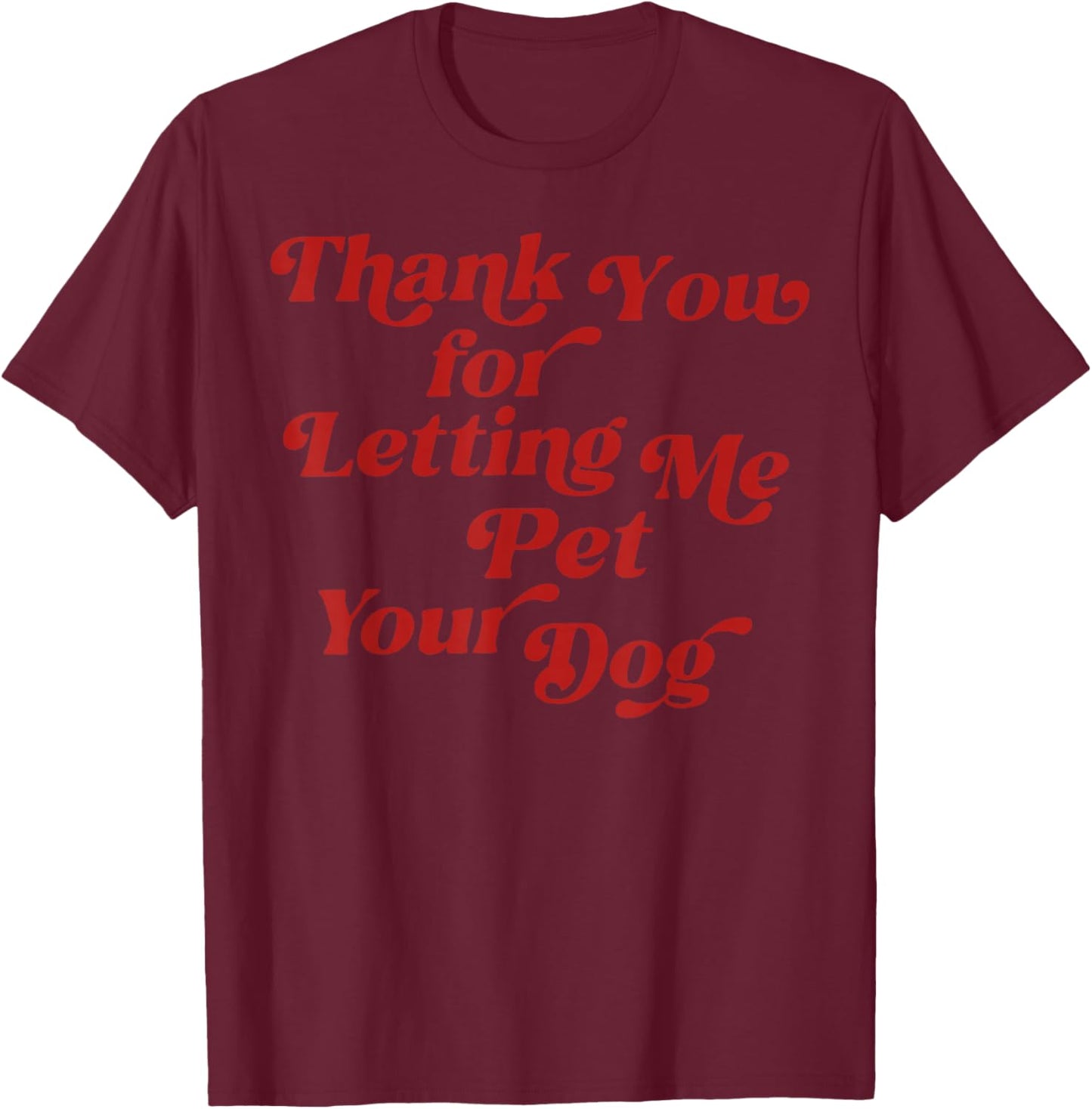 Thank You for Letting Me Pet Your Dog Pet Lover Quote T-Shirt - T-Shirt | Maroon