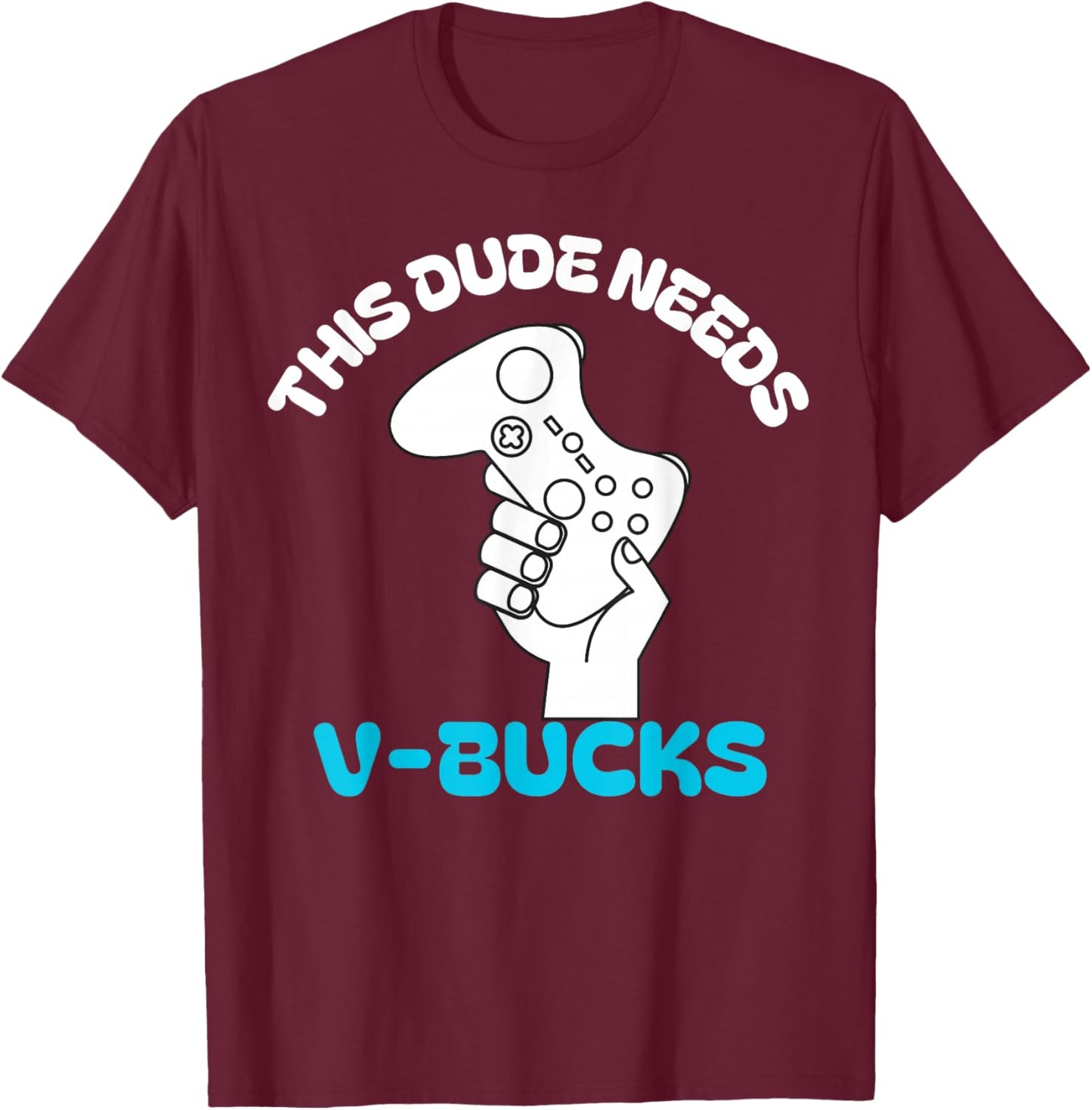 This Dude Needs V Bucks Funny this dude for boy gamers T-Shirt - T-Shirt | Maroon