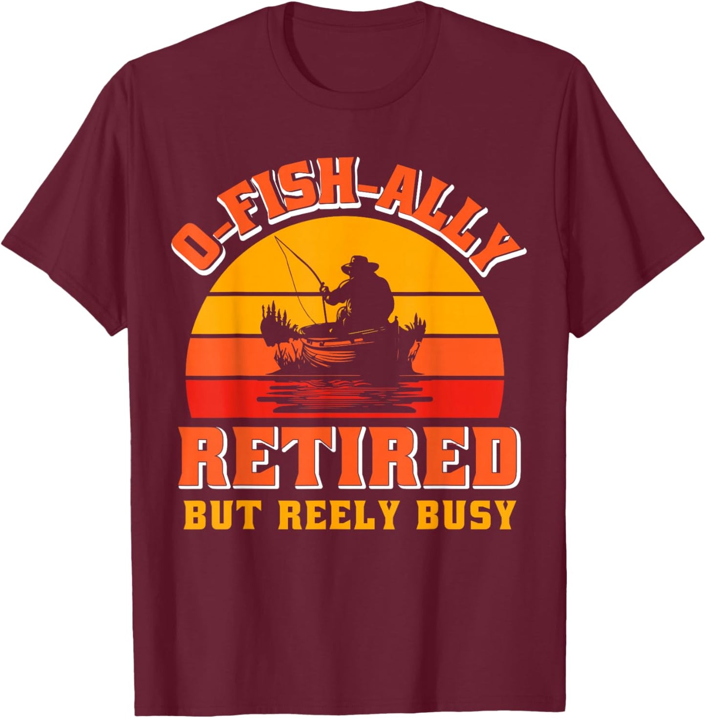 O-Fish-Ally Retired Funny Fisherman Shirt Retirement Fishing T-Shirt - T-Shirt | Maroon
