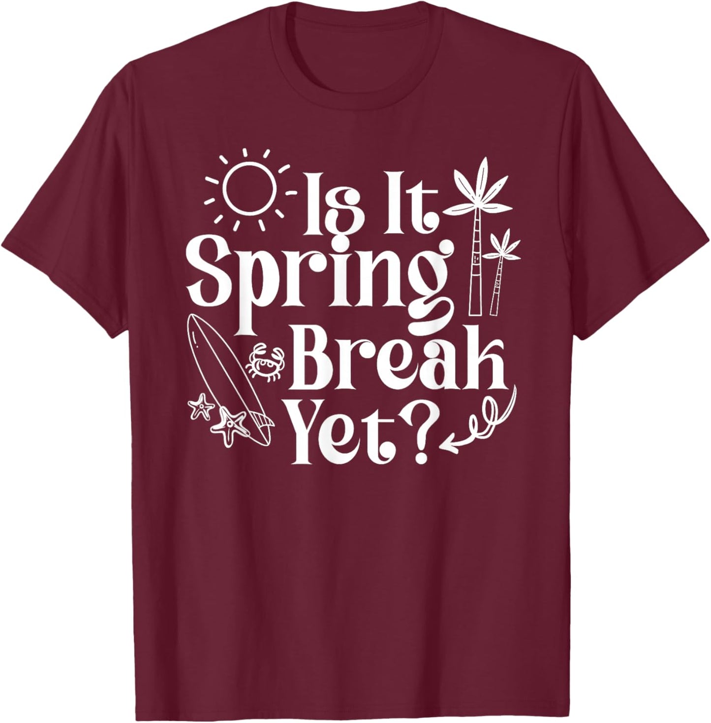 Is It Spring Break Yet Teacher College Student Vacation T-Shirt - T-Shirt | Maroon