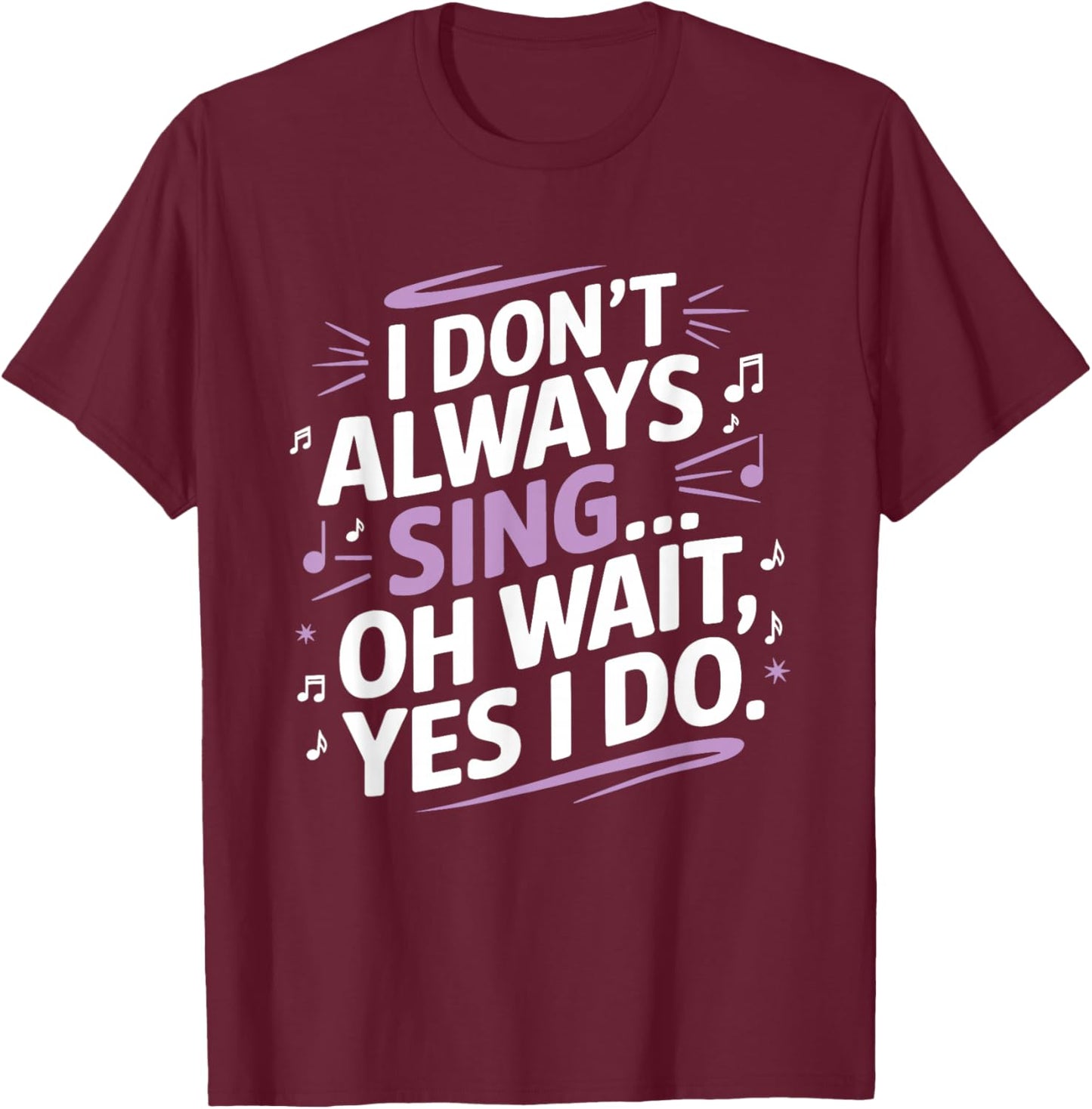 I Don't Always Sing Oh Wait Yes I Do Musical Theatre T-Shirt - T-Shirt | Maroon