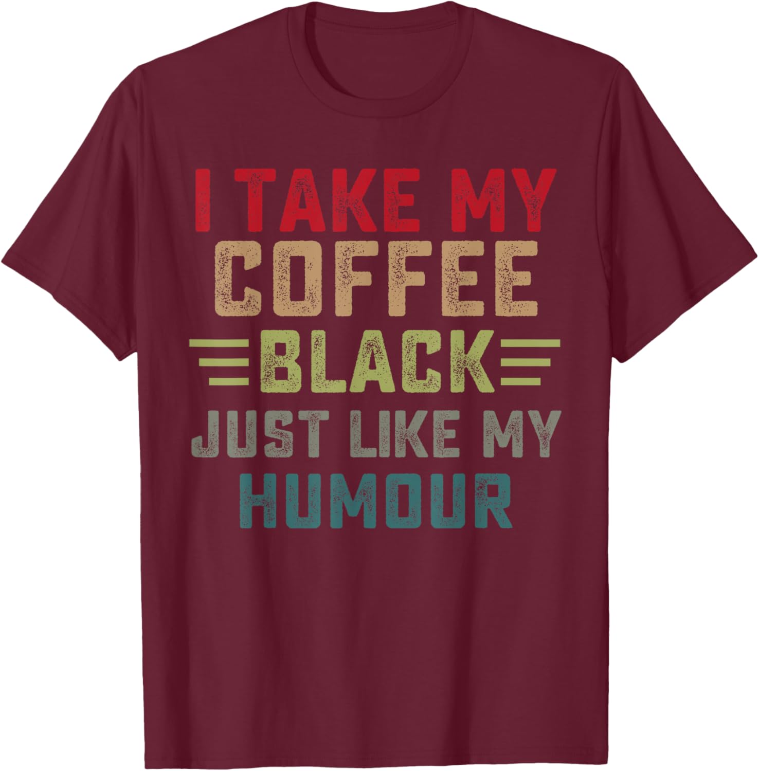 Funny I take my coffee black just like my humor T-Shirt - T-Shirt | Maroon