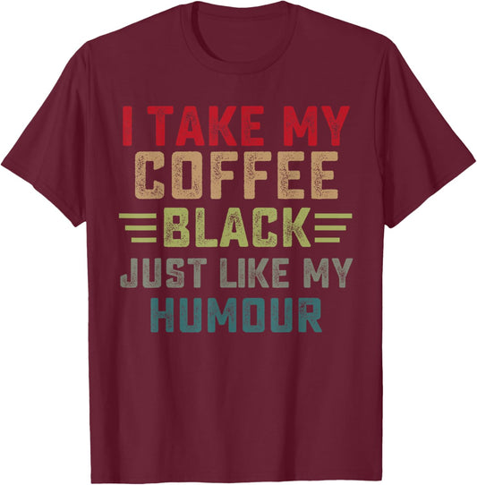 Funny I take my coffee black just like my humor T-Shirt - T-Shirt | Maroon