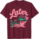 Later Gator Funny Alligator Meme Teacher Kids Last Day T-Shirt - T-Shirt | Maroon