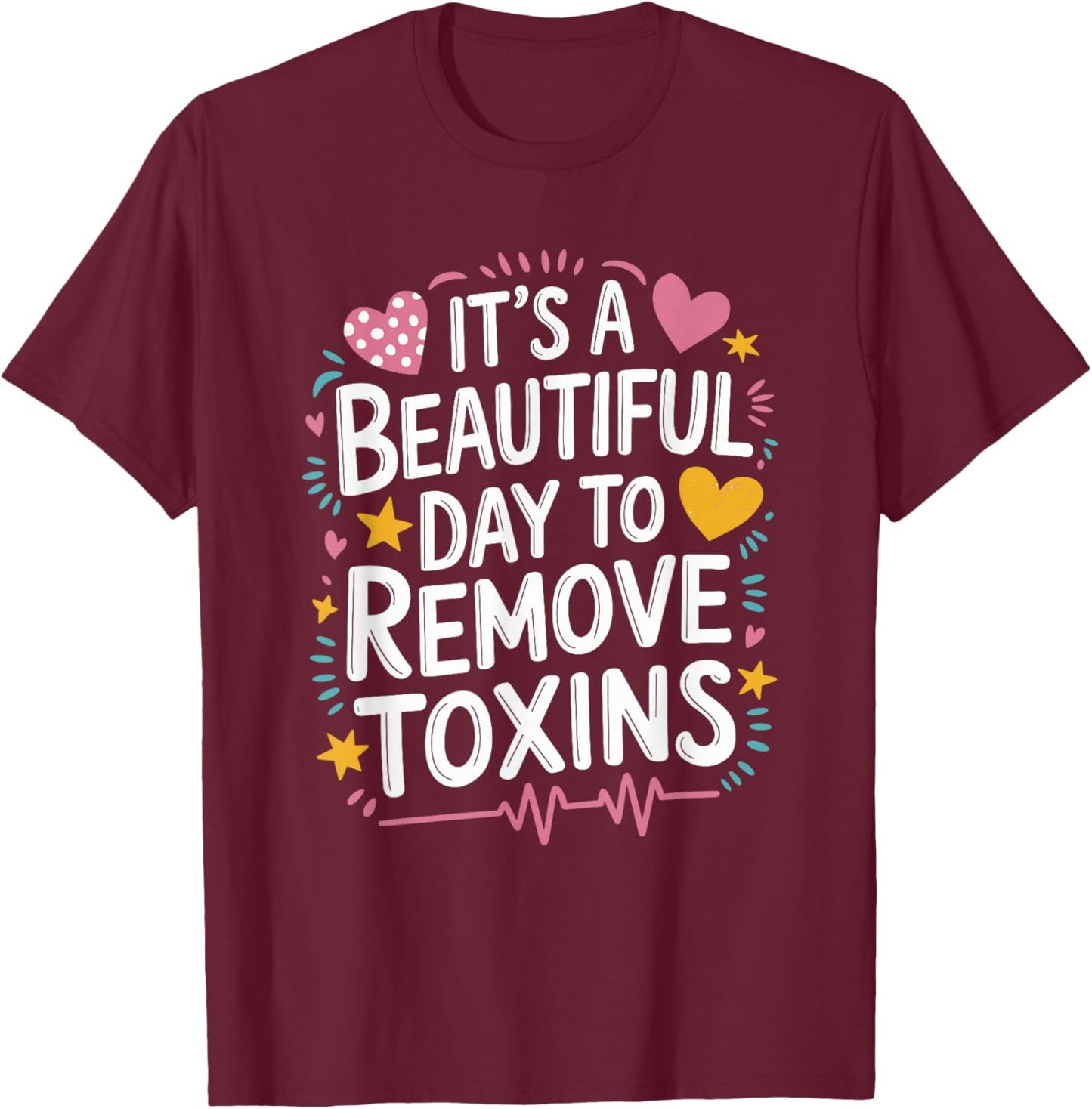 Kidney Dialysis Tech It'S A Beautiful Day To Remove Toxins T-Shirt - T-Shirt | Maroon