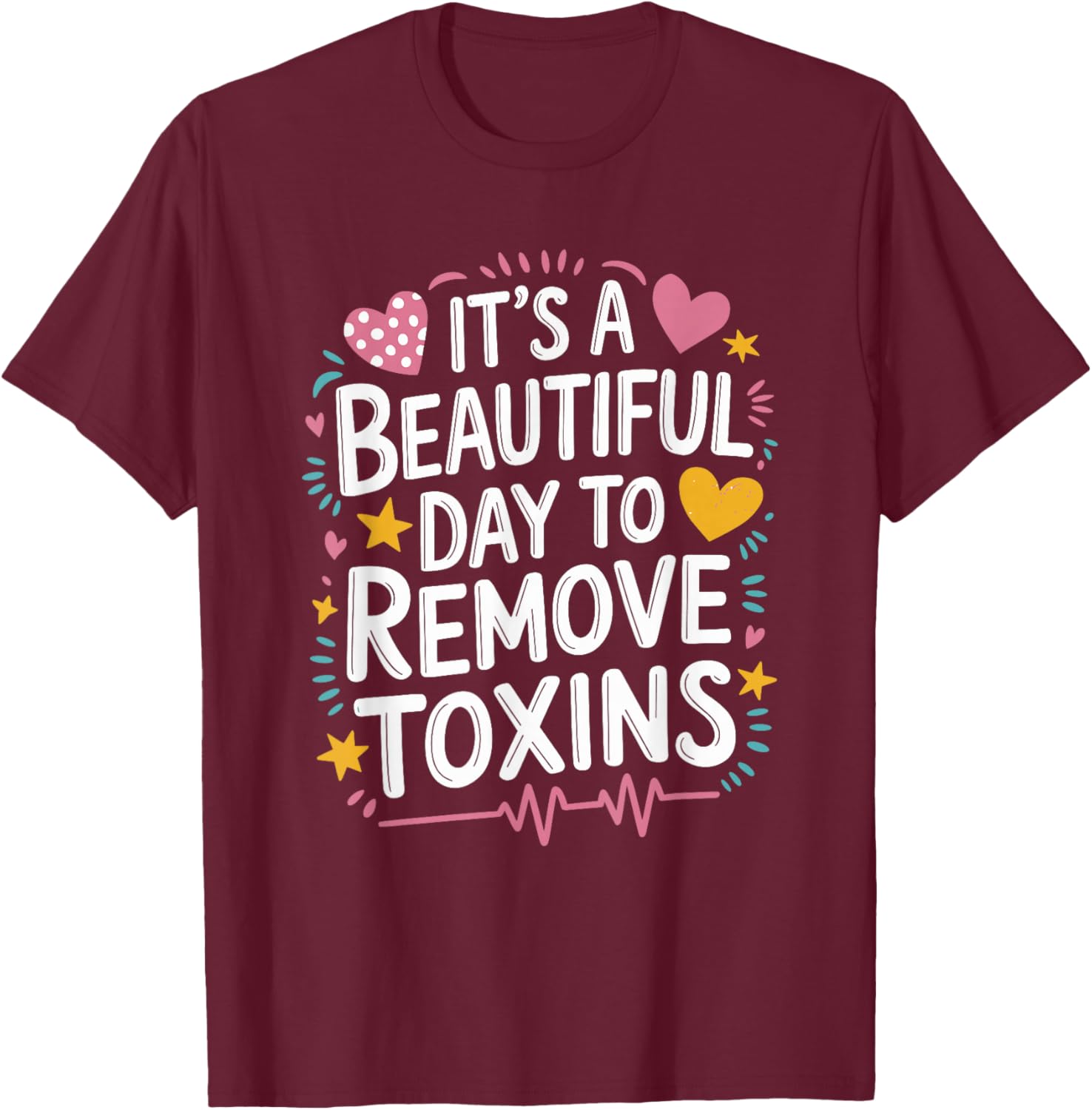 Kidney Dialysis Tech It'S A Beautiful Day To Remove Toxins T-Shirt - T-Shirt | Maroon
