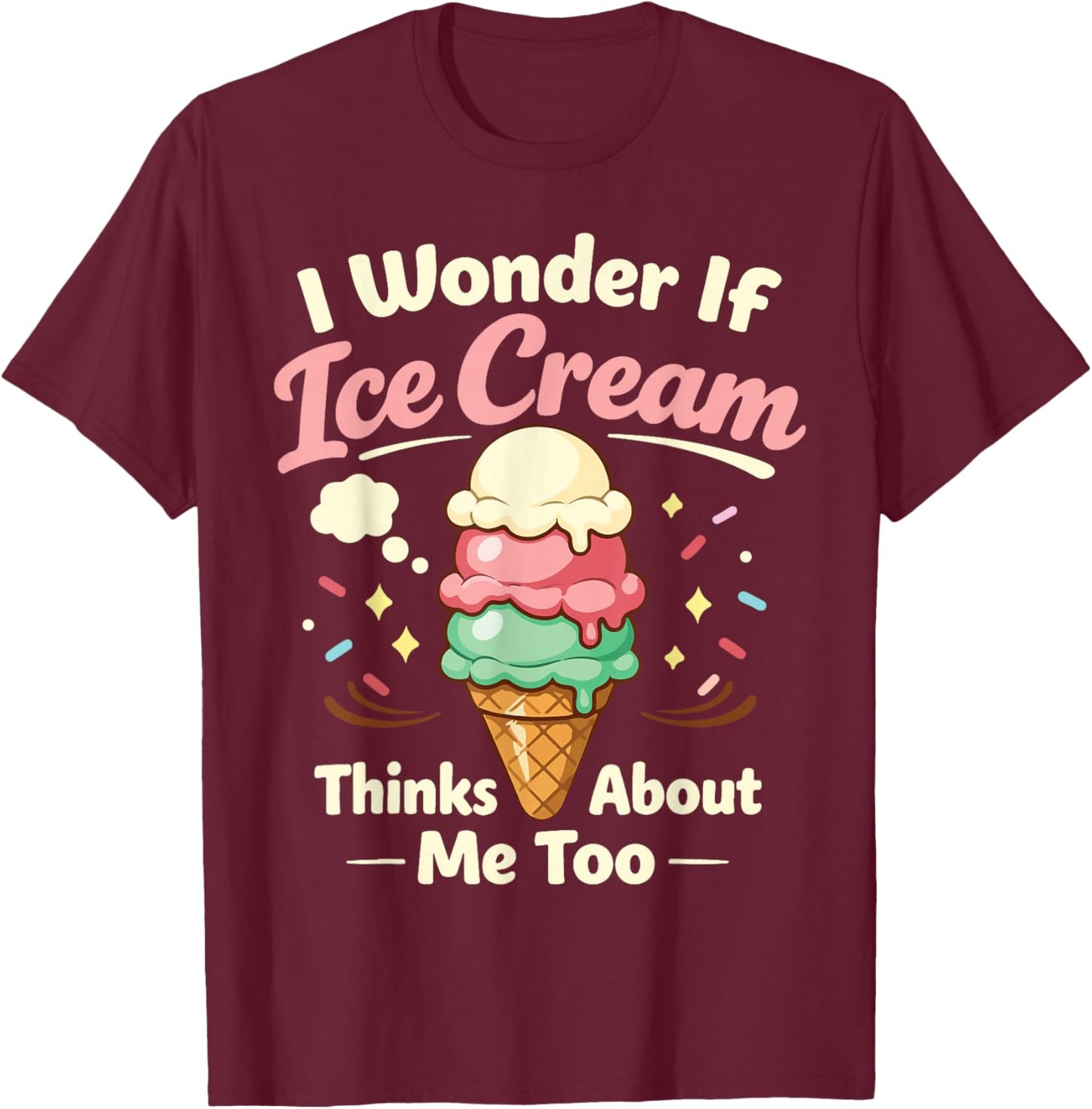 Ice Cream I Wonder If Ice Cream Thinks About Me Too T-Shirt - T-Shirt | Maroon