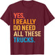 Yes I Really Do Need All These Trucks Funny Truck Driver T-Shirt - T-Shirt | Maroon