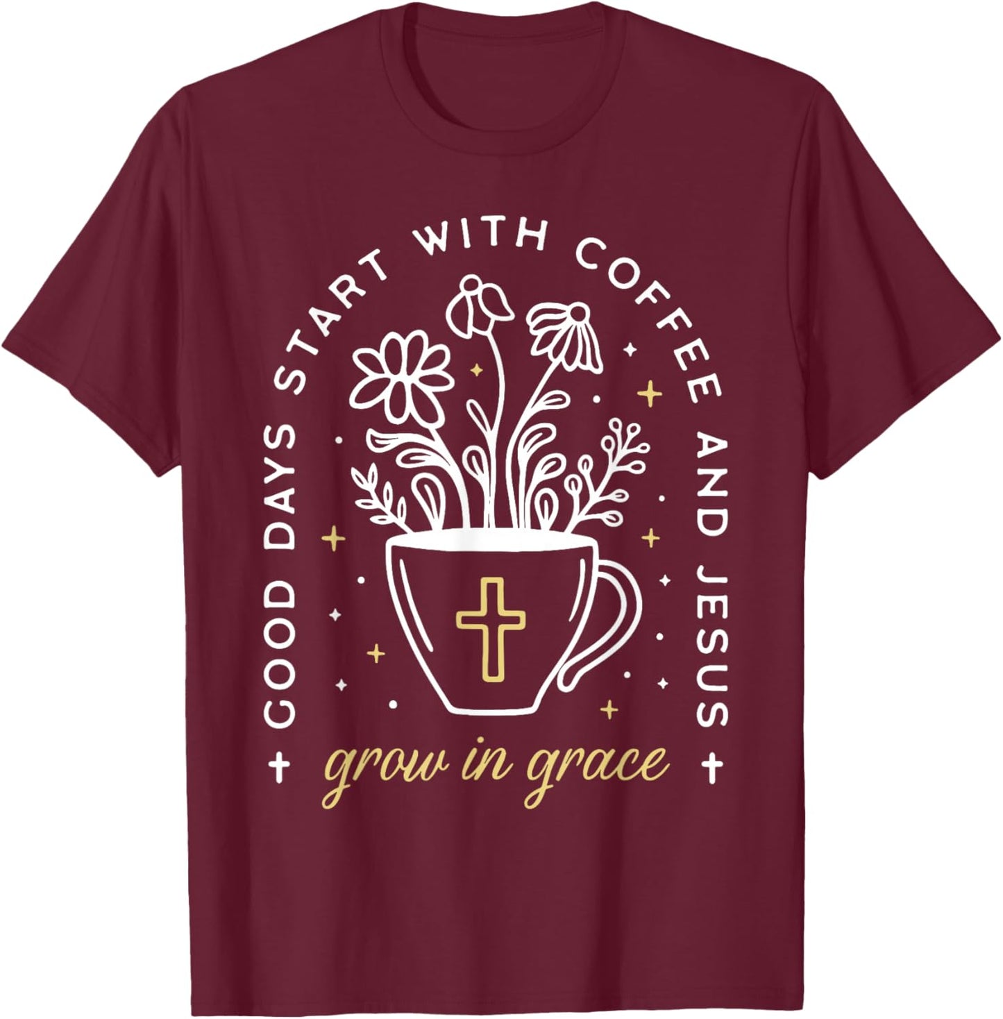 Good Days Start With Coffee And Jesus Grow In Grace T-Shirt - T-Shirt | Maroon