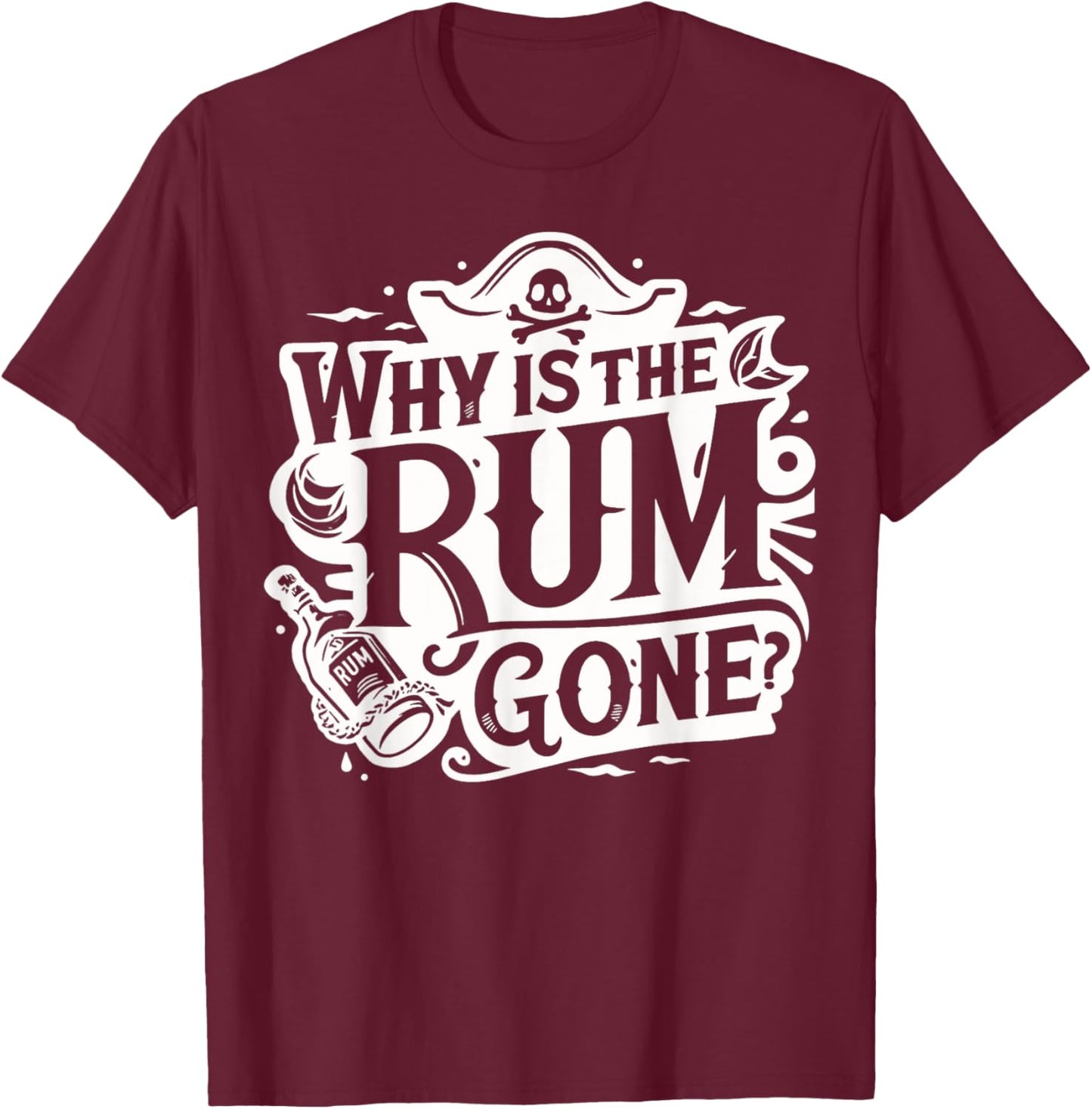 Why Is The Rum Gone - Funny Humorous Pirate Captain Quote T-Shirt - T-Shirt | Maroon