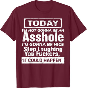 Today I'm Not Gonna Be an Asshole I'm Gonna Be Nice Stop T-Shirt - T-Shirt | Maroon
