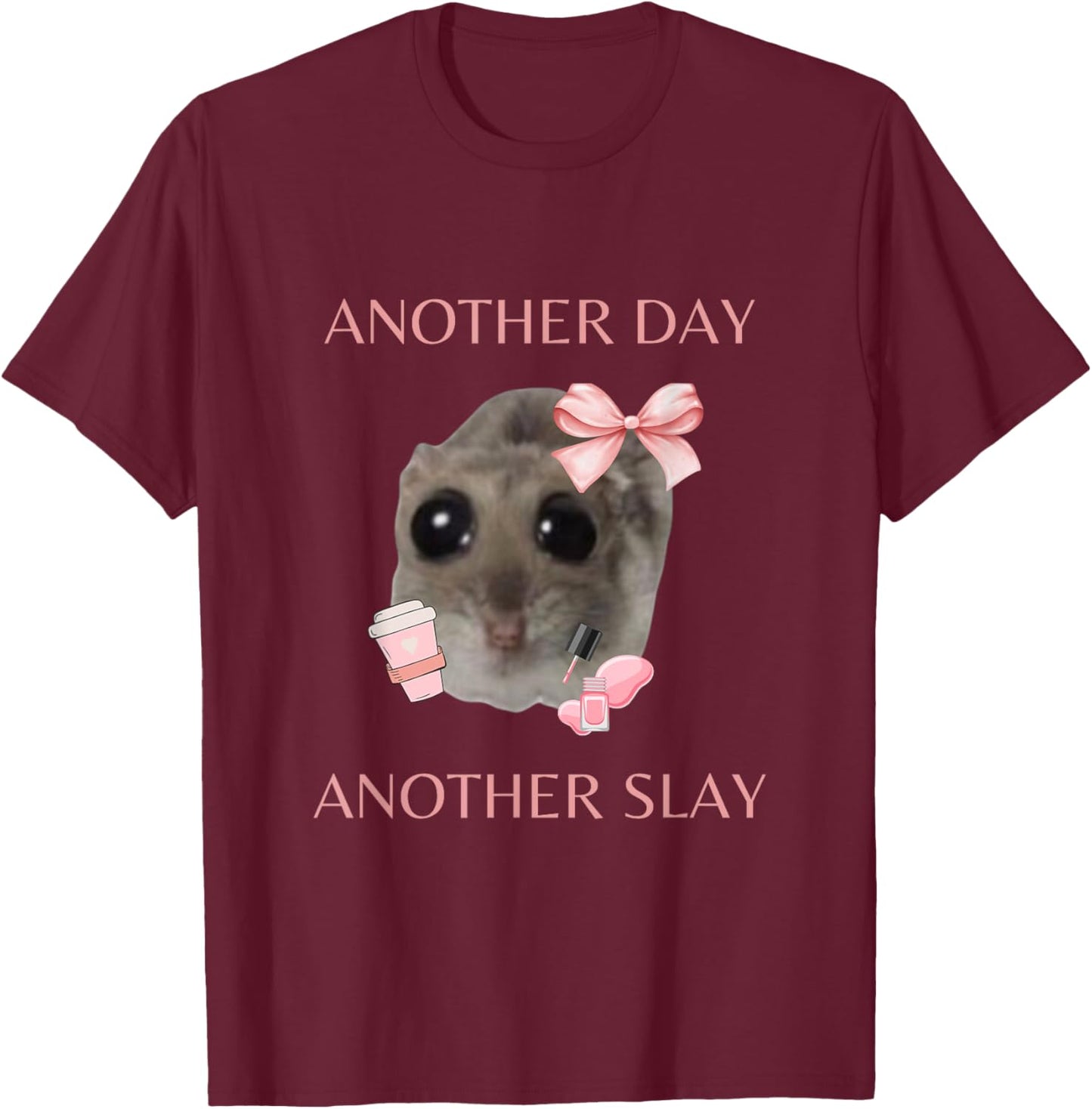 Sad Hamster Meme - Another Day Another Slay T-Shirt - T-Shirt | Maroon