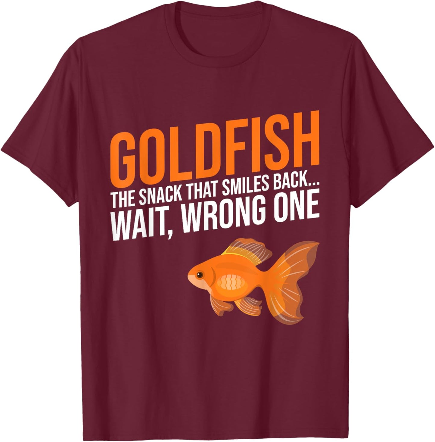 Goldfish the Snack that Smiles back wait wrong one Goldfish T-Shirt - T-Shirt | Maroon