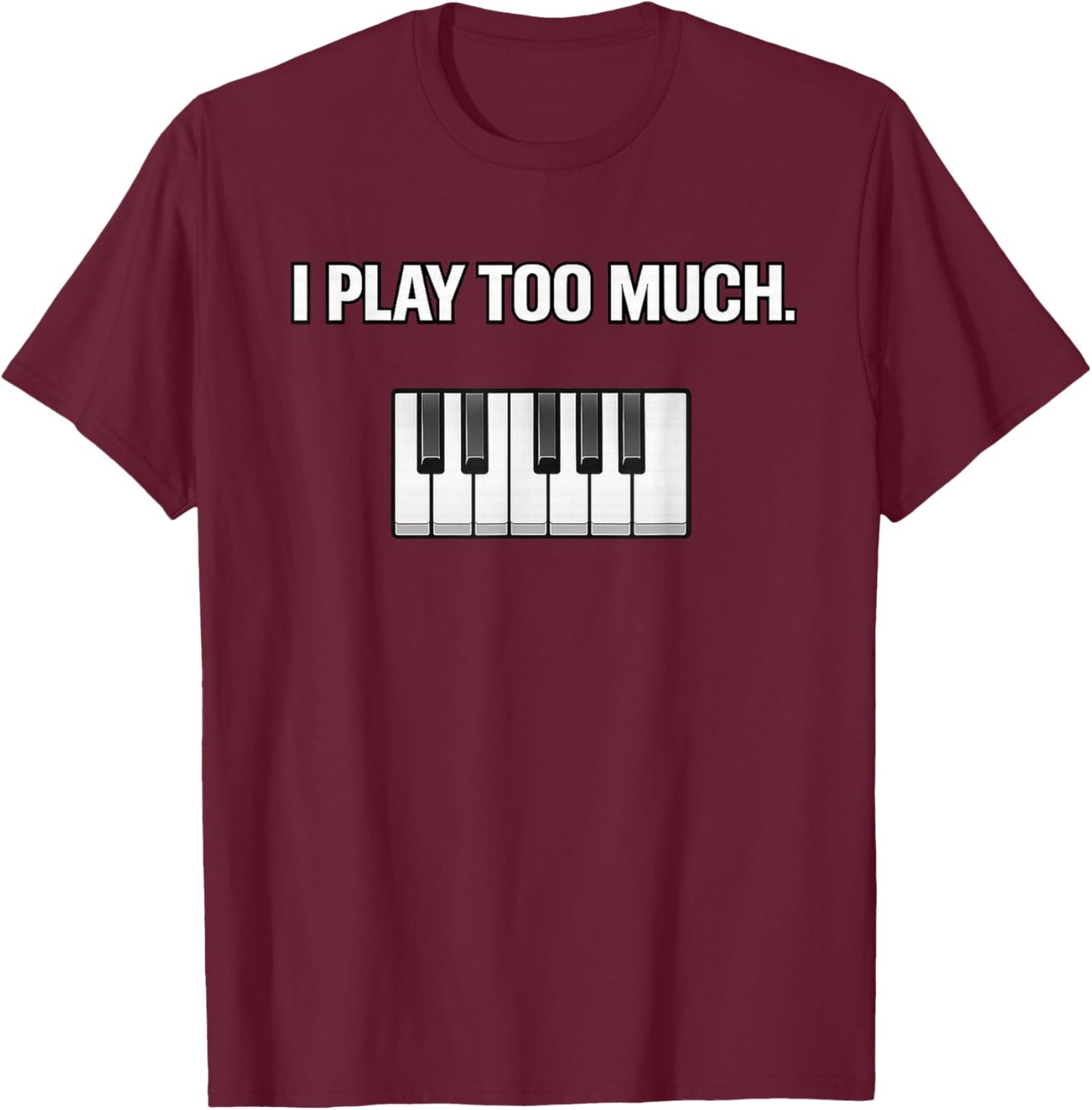 I Play Too Much T-Shirt - T-Shirt | Maroon