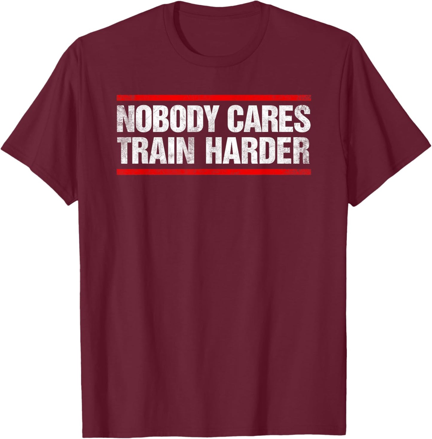 Nobody Cares Train Harder Fitness Workout Gym T-Shirt - T-Shirt | Maroon