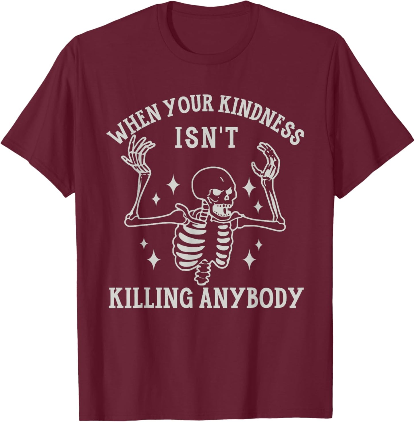 When Your Kindness Isn't Killing Anybody Skeleton Halloween. T-Shirt - T-Shirt | Maroon