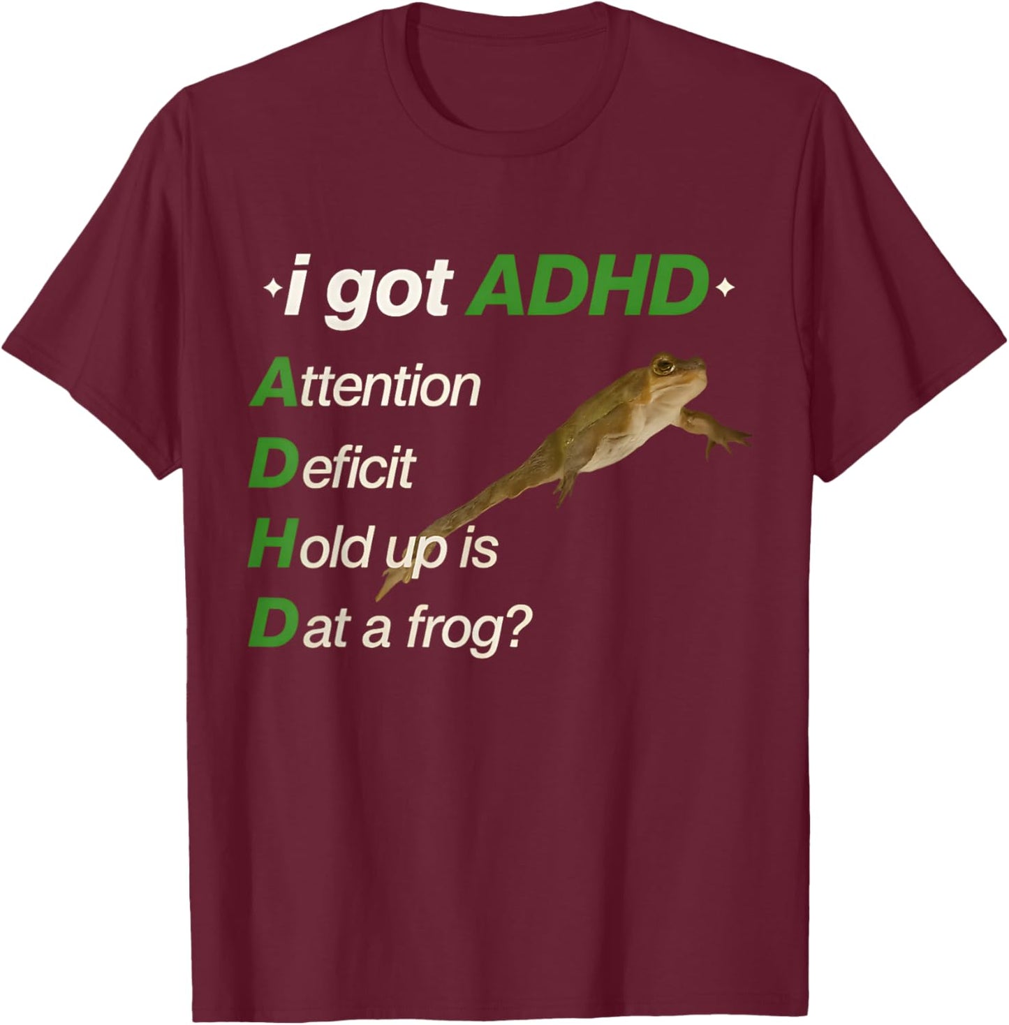 I Got ADHD Attention Deficit Hold Up is Dat a Frog Meme T-Shirt - T-Shirt | Maroon