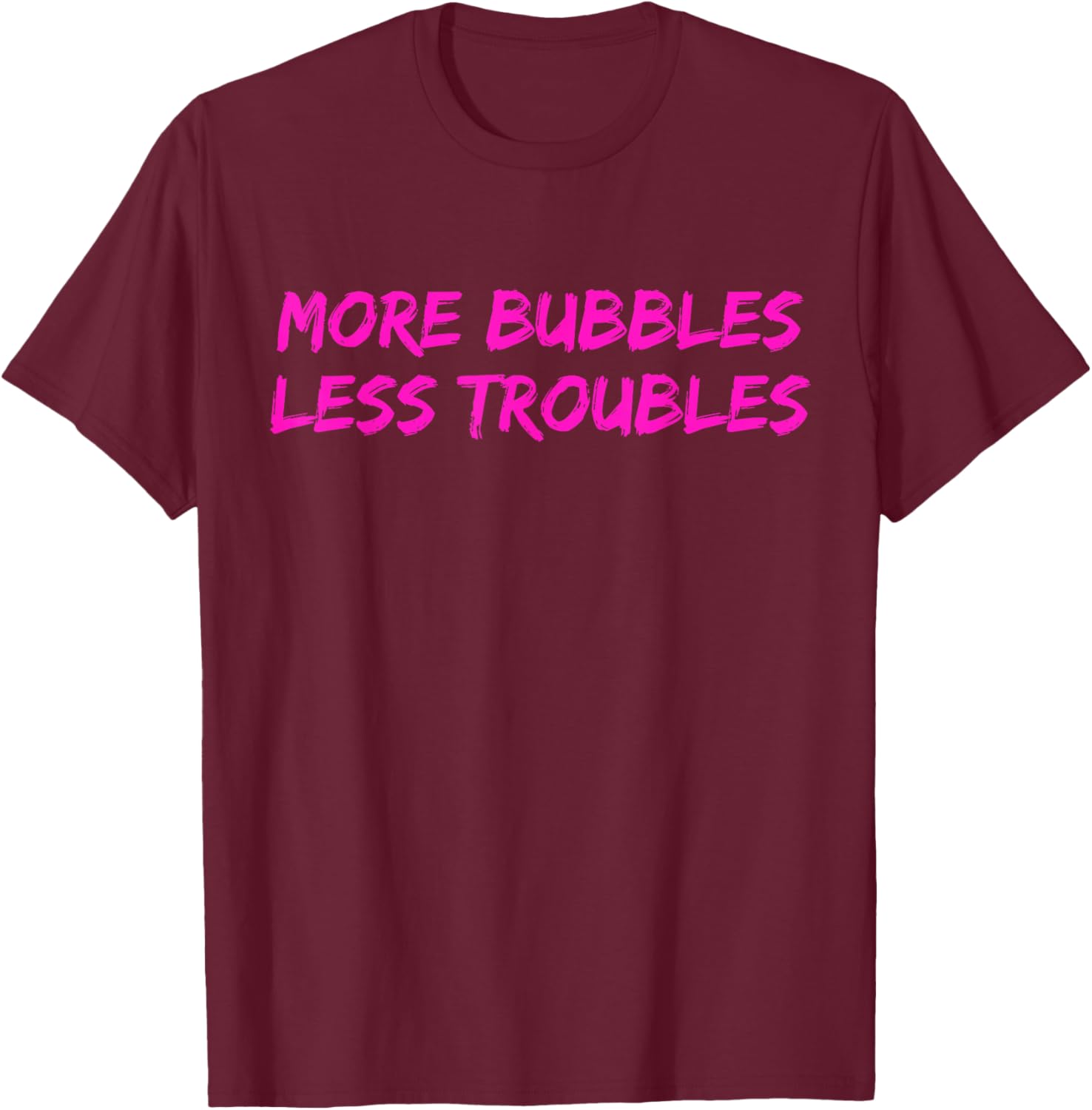More Bubbles Less Troubles Problems Funny Champagne Lover T-Shirt - T-Shirt | Maroon