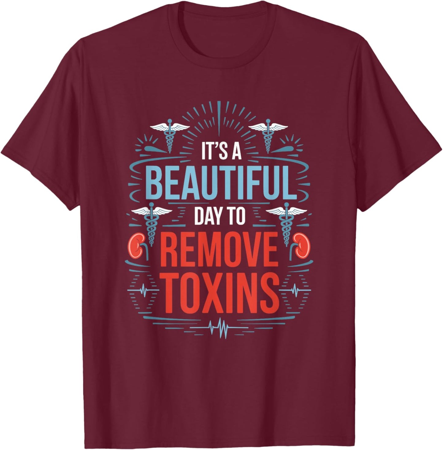Kidney Dialysis Nurse It'S A Beautiful Day To Remove Toxins T-Shirt - T-Shirt | Maroon