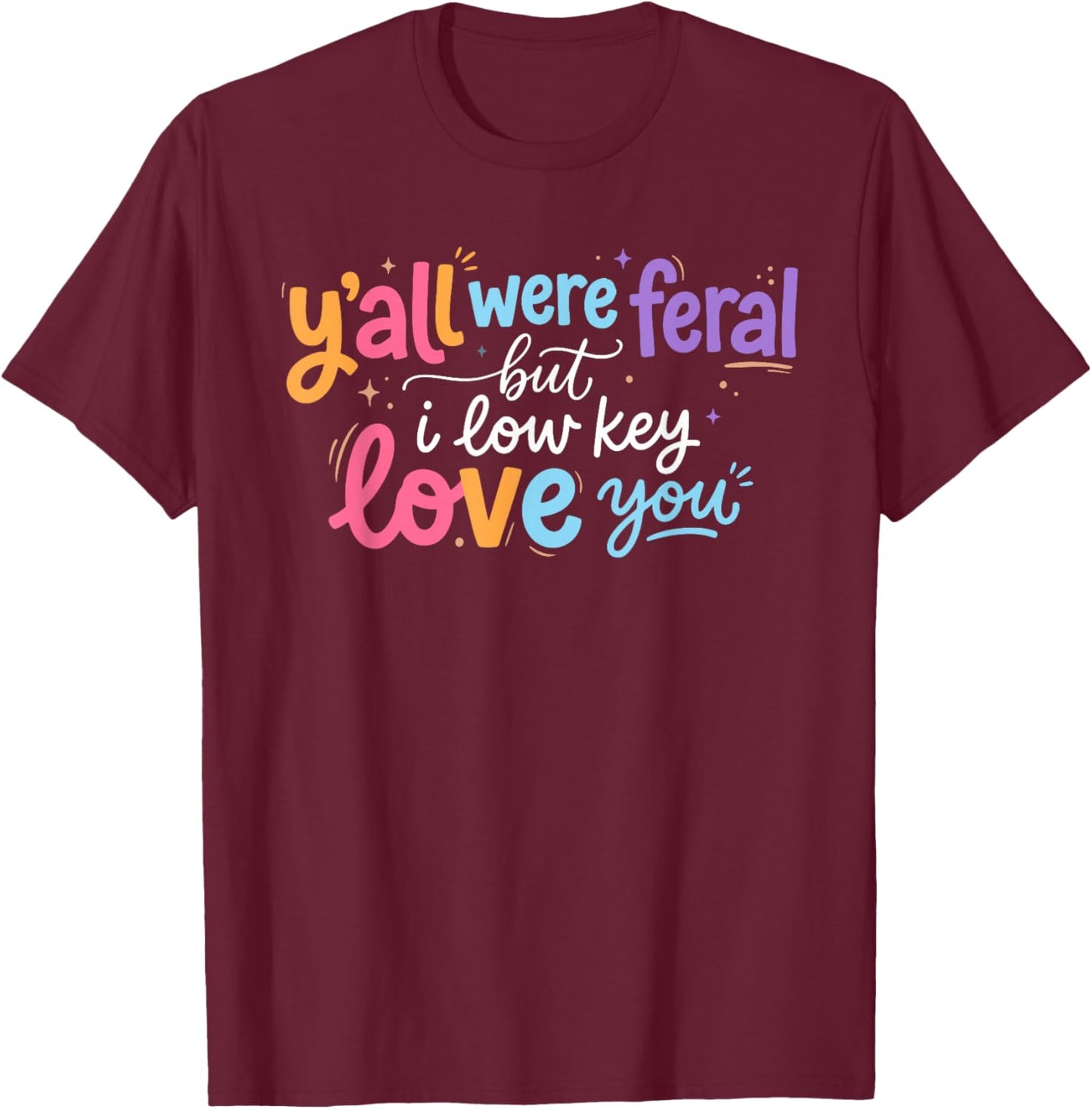 Funny Teacher Shirt Y'all were Feral But I Lowkey Love You T-Shirt - T-Shirt | Maroon