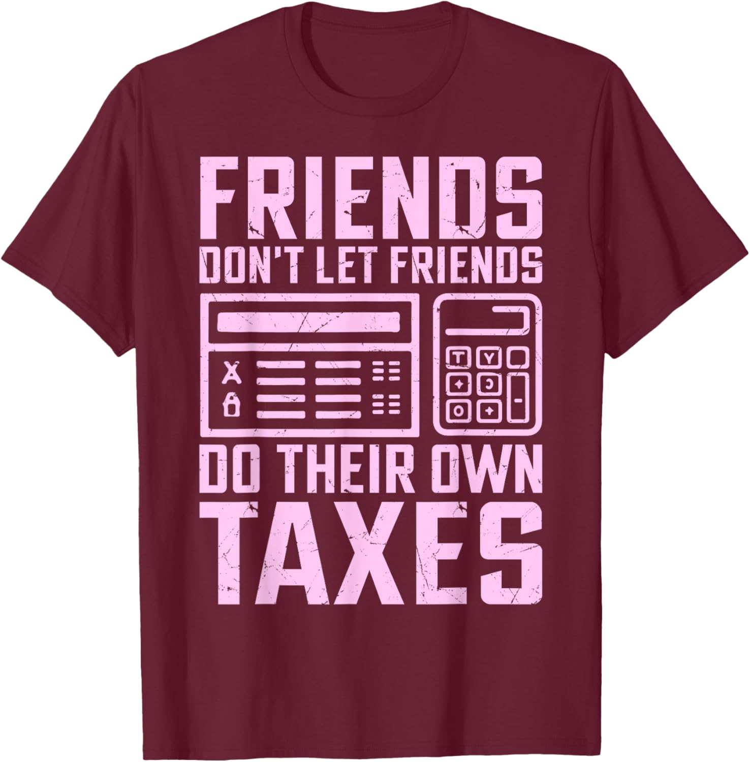 Friends Don’t Let Friends Do Their Own Taxes Tax Season T-Shirt - T-Shirt | Maroon
