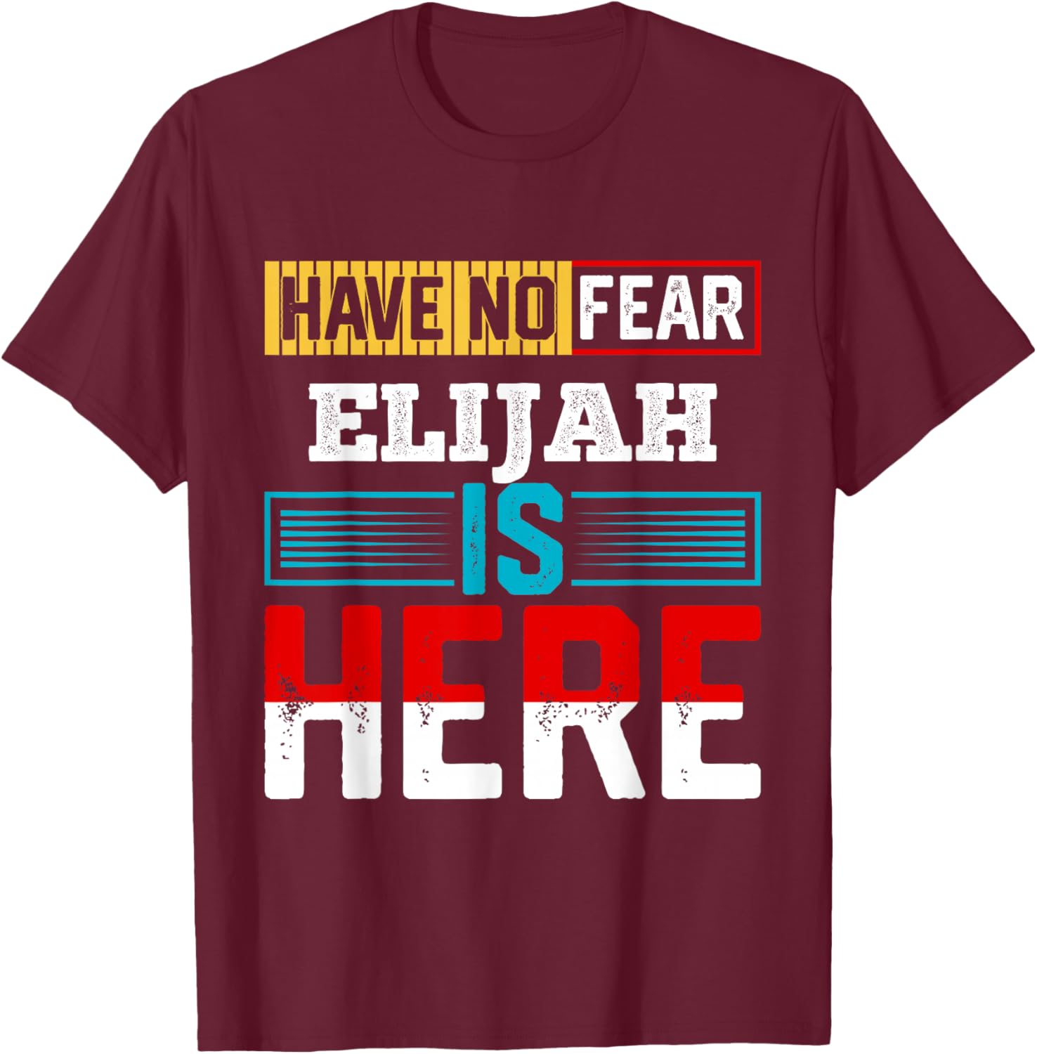 Have No Fear Elijah is Here Name Elijah T-Shirt - T-Shirt | Maroon