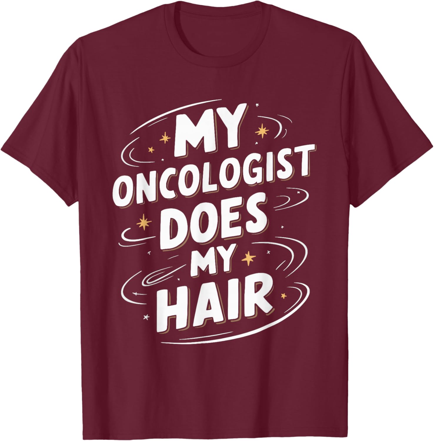 My Oncologist Does My Hair T-Shirt - T-Shirt | Maroon