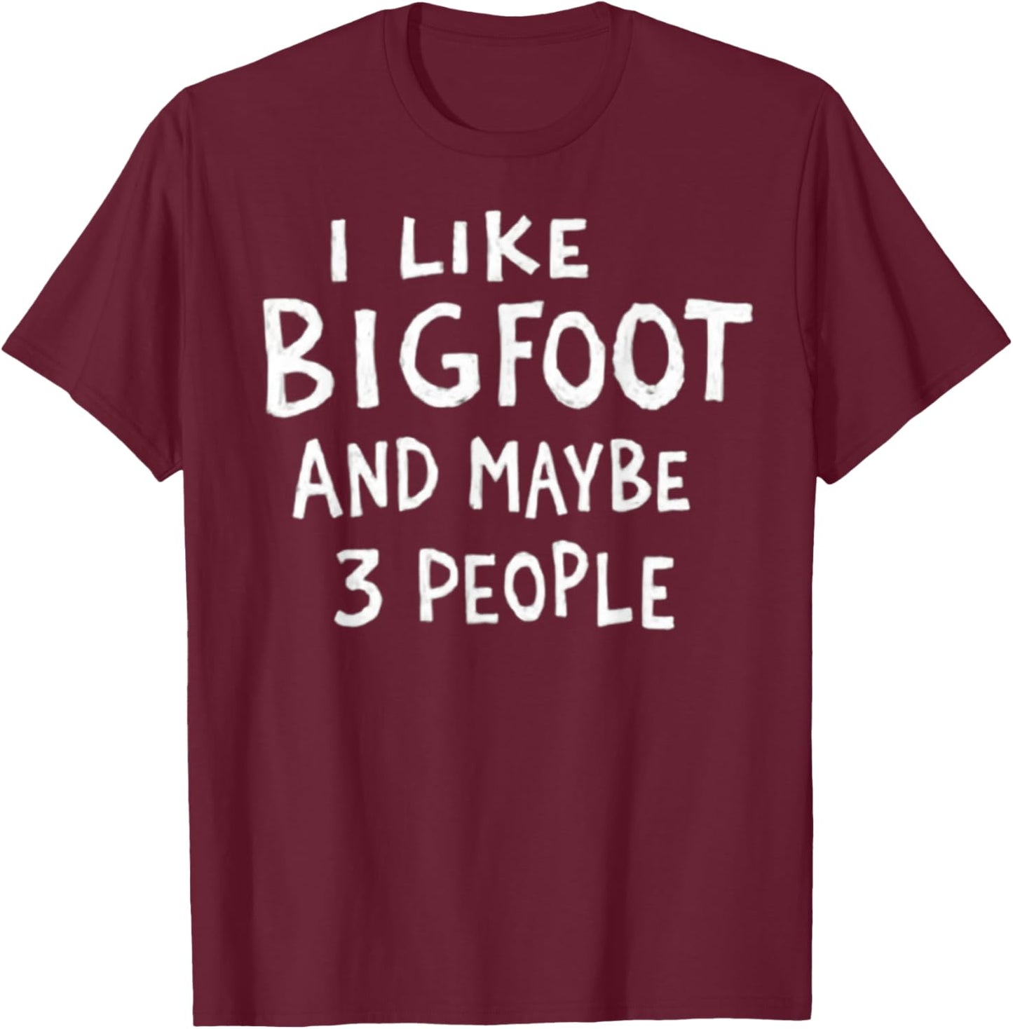 I Like Bigfoot and Maybe 3 People Funny Sasquatch T-Shirt - T-Shirt | Maroon