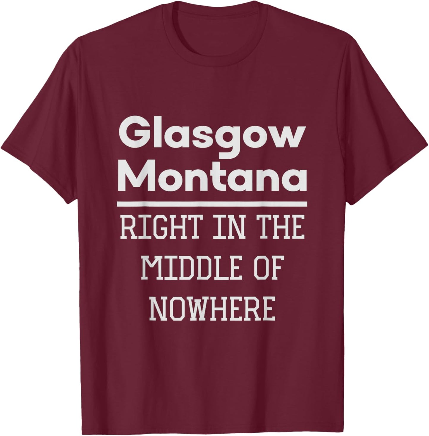 Glasgow Montana Middle of Nowhere Humor T-Shirt - T-Shirt | Maroon