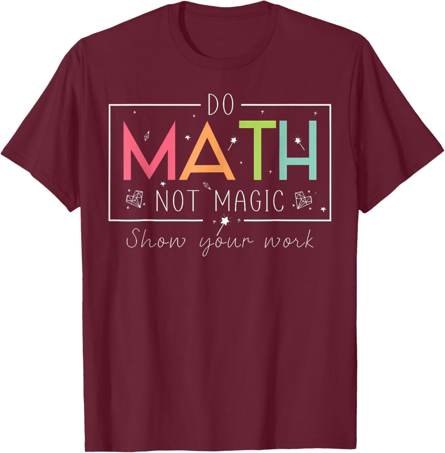 Do Math Not Magic Funny Math Teacher Back to School T-Shirt - T-Shirt | Maroon