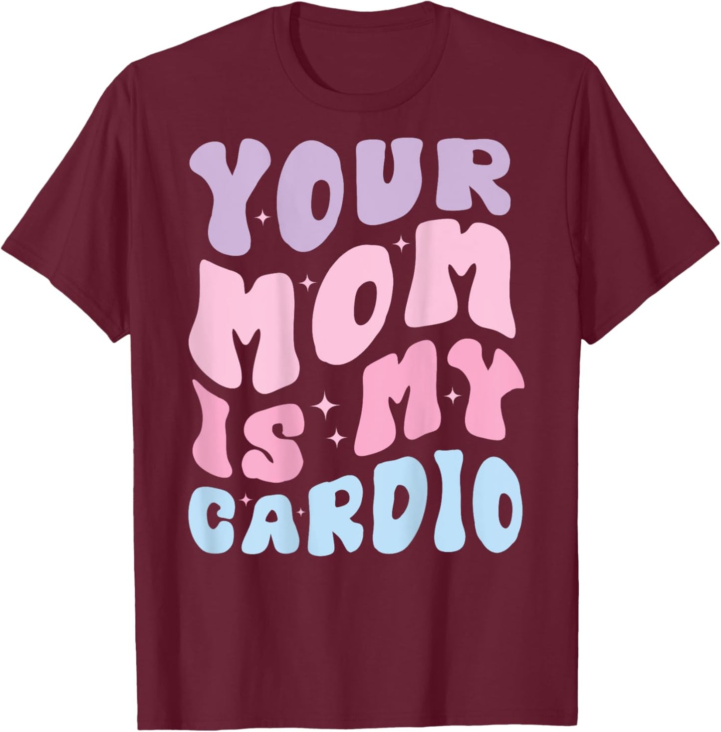 Your Mom Is My Cardio (On Back) Mother's Day For T-Shirt - T-Shirt | Maroon