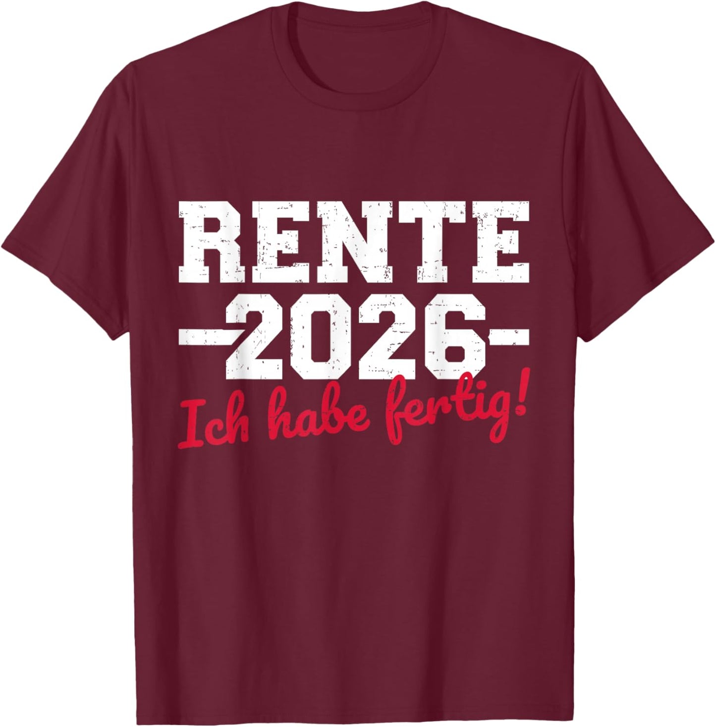 Rente 2026 with German Text "Ich Habe fertig Rentner" T-Shirt - T-Shirt | Maroon