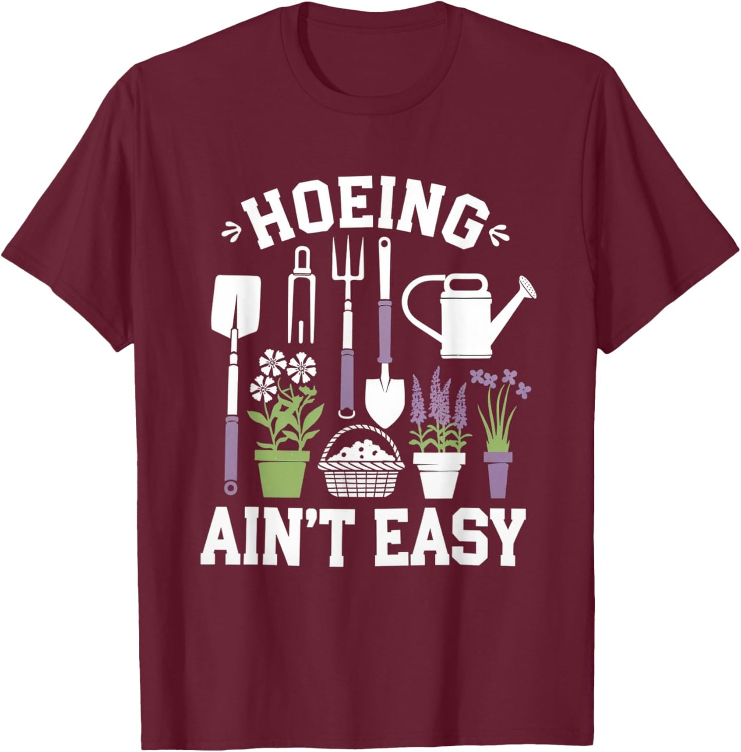 Funny Garden Hoeing Aint Easy Gardening Gardener Men Women T-Shirt - T-Shirt | Maroon