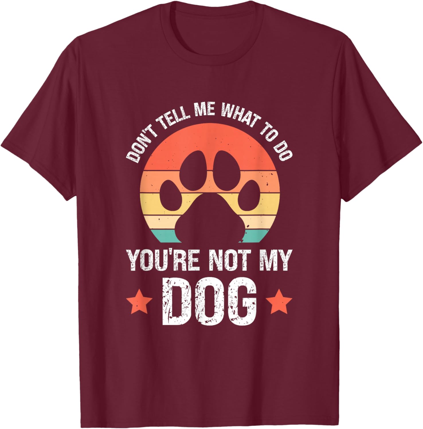 Don't Tell Me What To Do You're Not My Dog T-Shirt - T-Shirt | Maroon