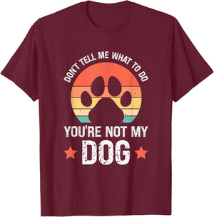 Don't Tell Me What To Do You're Not My Dog T-Shirt - T-Shirt | Maroon