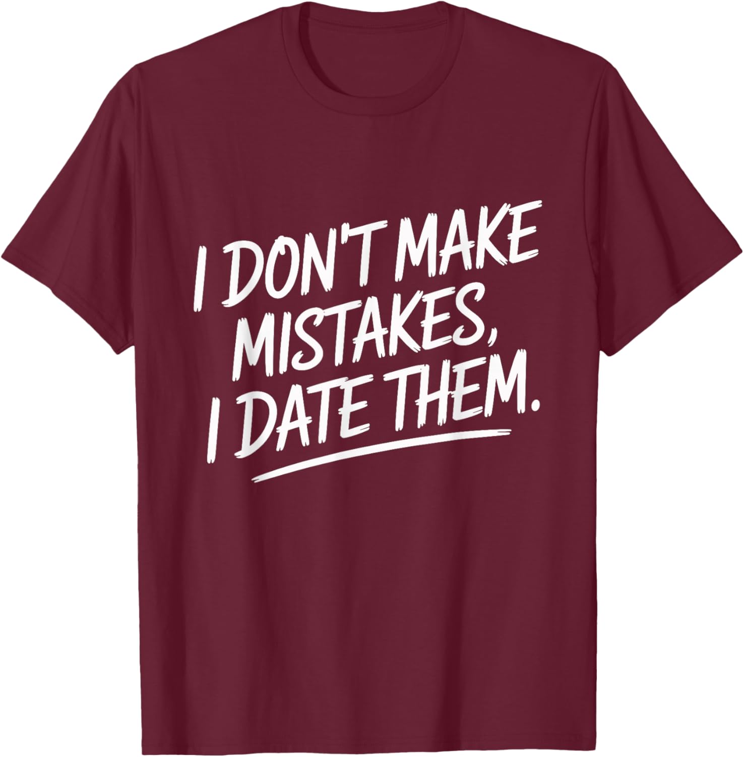 I Don't Make Mistakes I Date Them Humour Célibataire Ex T-Shirt - T-Shirt | Maroon